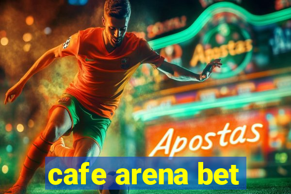 cafe arena bet