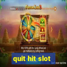 quit hit slot