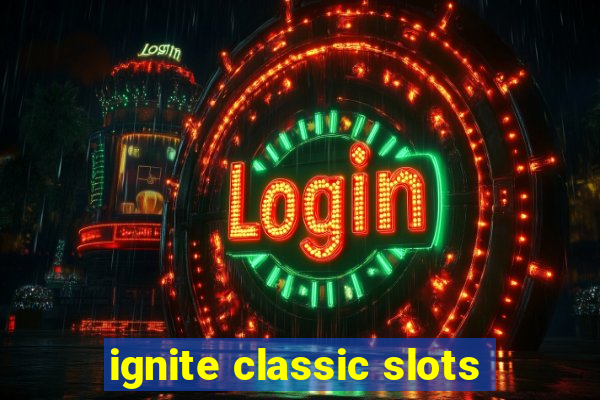 ignite classic slots