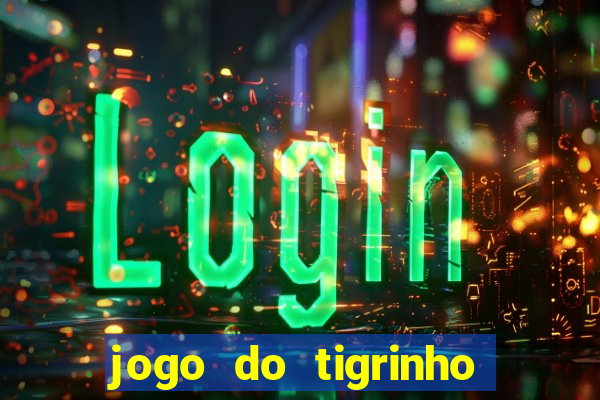 jogo do tigrinho que da bonus sem deposito