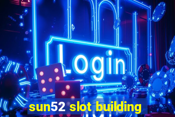 sun52 slot building