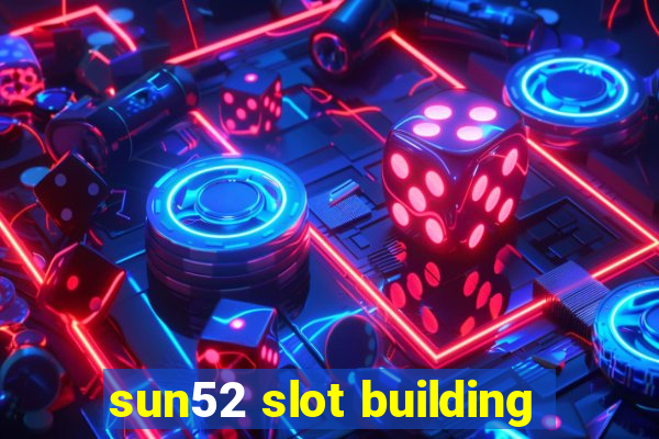 sun52 slot building