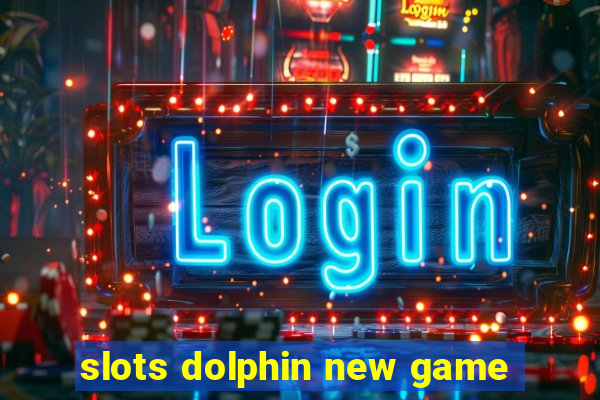 slots dolphin new game