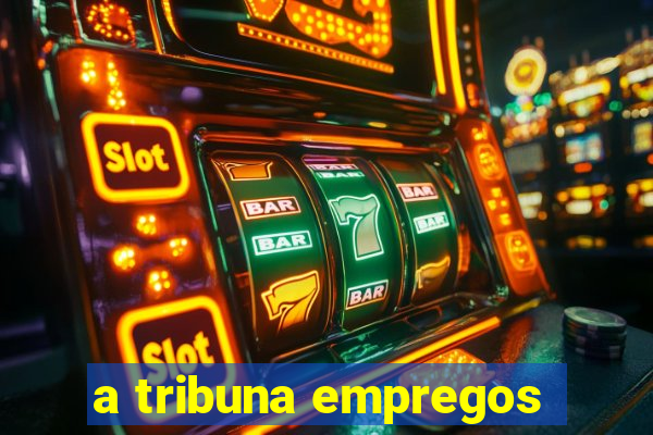 a tribuna empregos