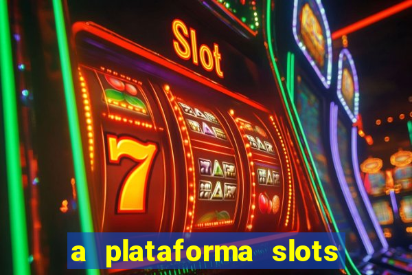 a plataforma slots é confiável