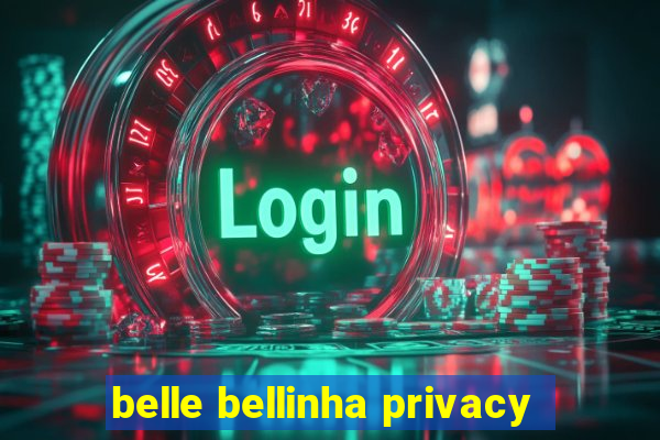 belle bellinha privacy