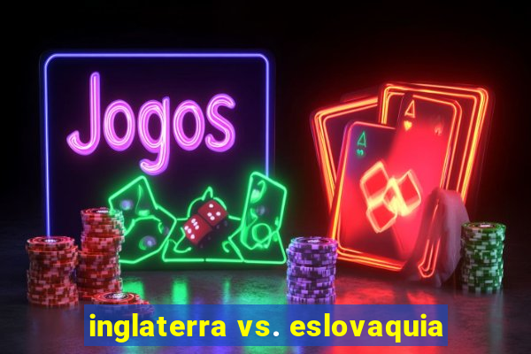 inglaterra vs. eslovaquia