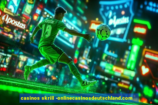 casinos skrill -onlinecasinosdeutschland.com