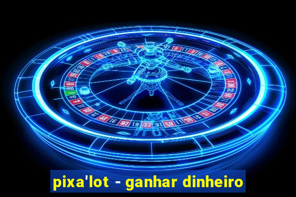 pixa'lot - ganhar dinheiro