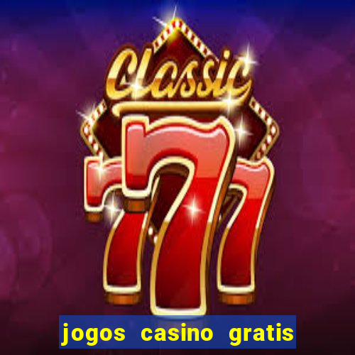 jogos casino gratis slots machines