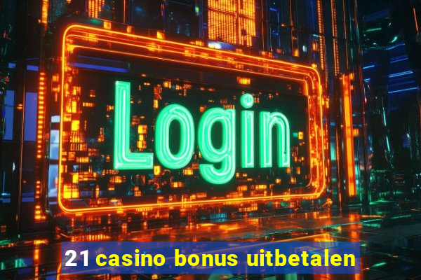 21 casino bonus uitbetalen