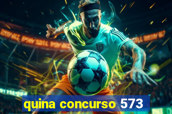 quina concurso 573