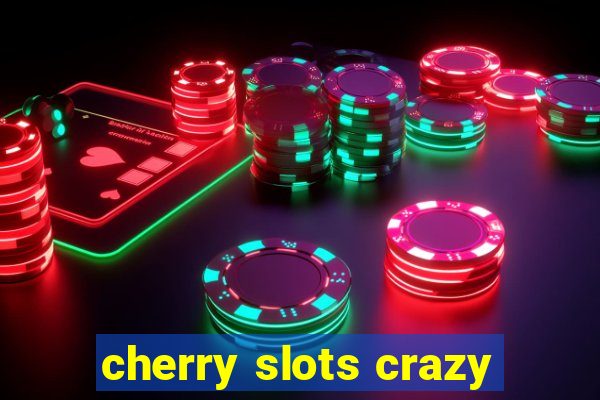 cherry slots crazy