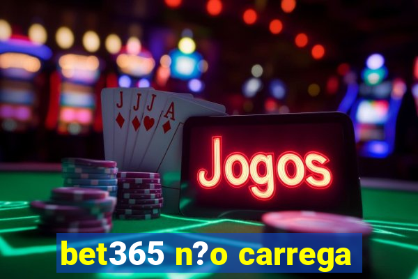 bet365 n?o carrega