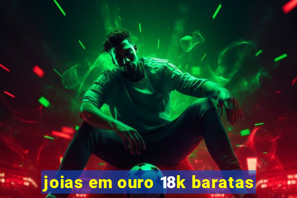 joias em ouro 18k baratas