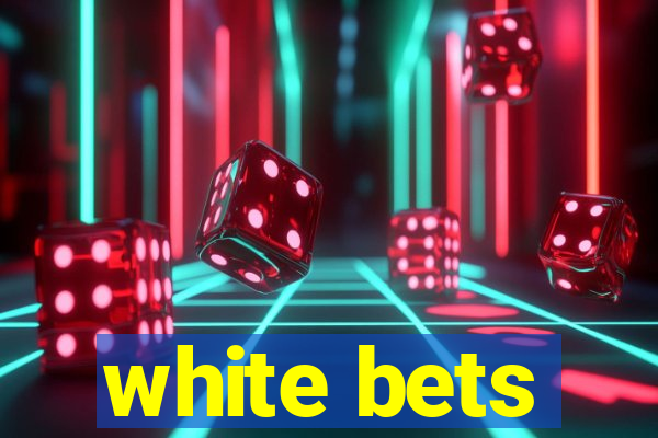 white bets