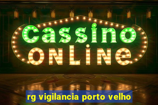 rg vigilancia porto velho