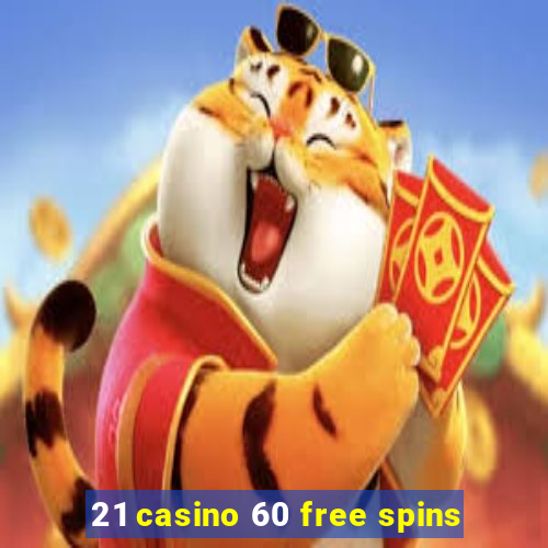 21 casino 60 free spins