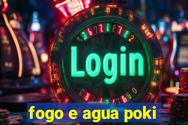 fogo e agua poki