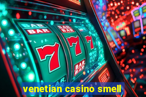 venetian casino smell