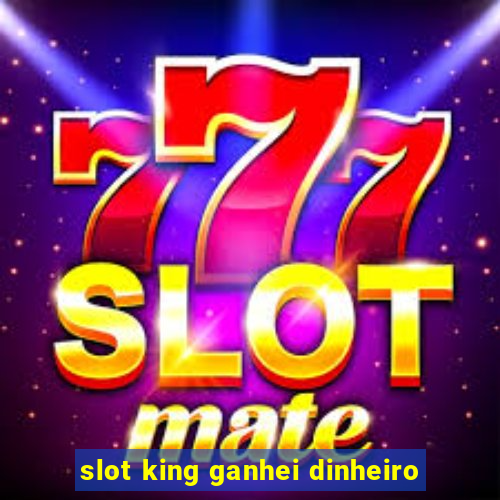 slot king ganhei dinheiro