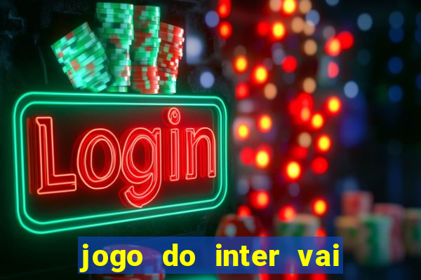 jogo do inter vai passar aonde