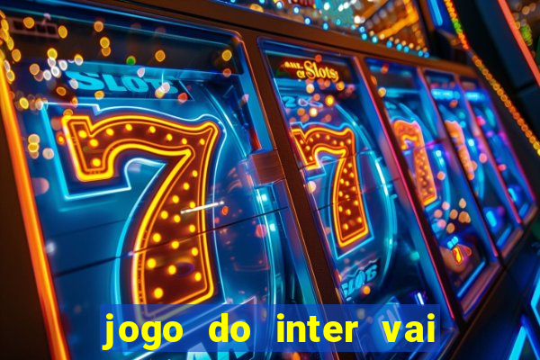 jogo do inter vai passar aonde