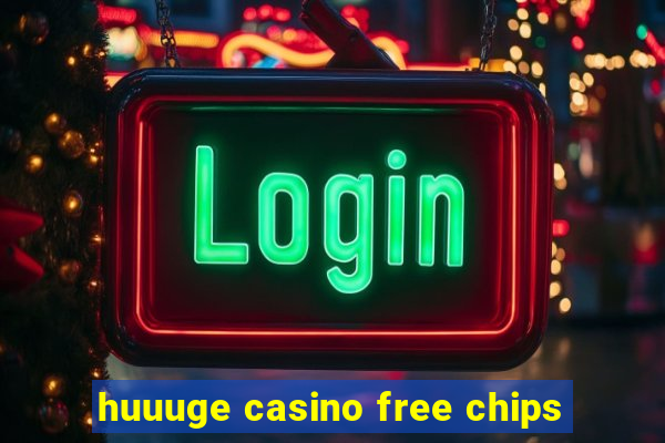 huuuge casino free chips