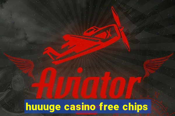 huuuge casino free chips