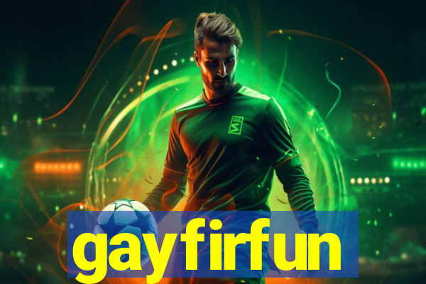 gayfirfun