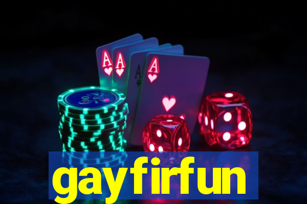 gayfirfun