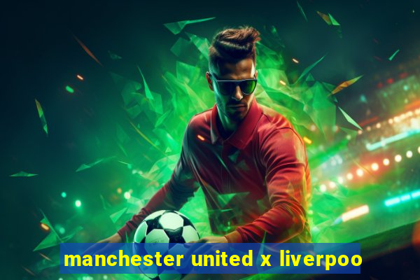 manchester united x liverpoo