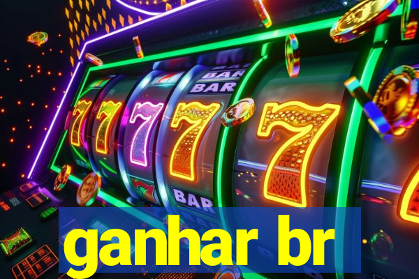 ganhar br