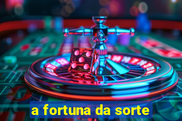 a fortuna da sorte