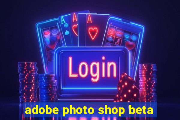 adobe photo shop beta