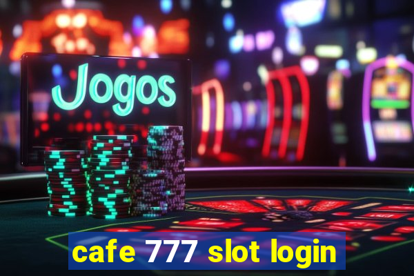 cafe 777 slot login