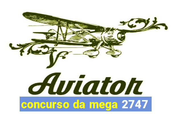 concurso da mega 2747