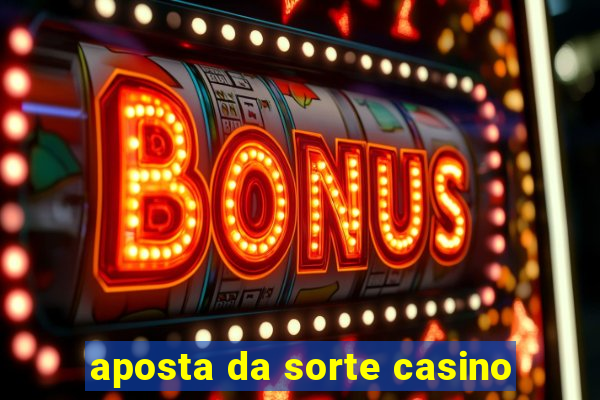 aposta da sorte casino