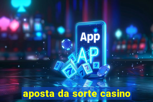 aposta da sorte casino