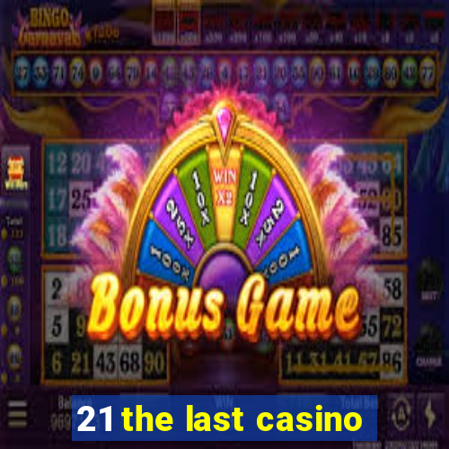 21 the last casino