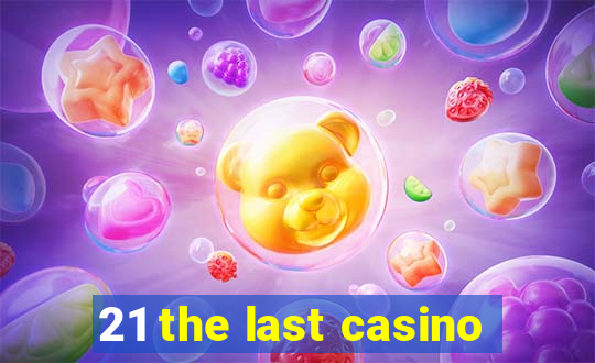 21 the last casino