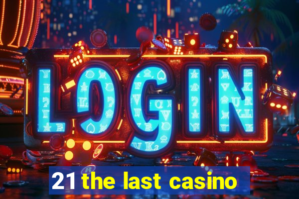 21 the last casino