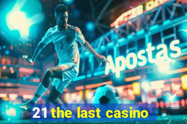 21 the last casino