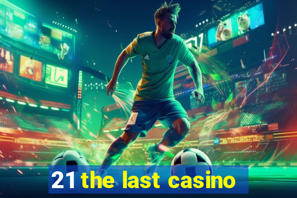 21 the last casino