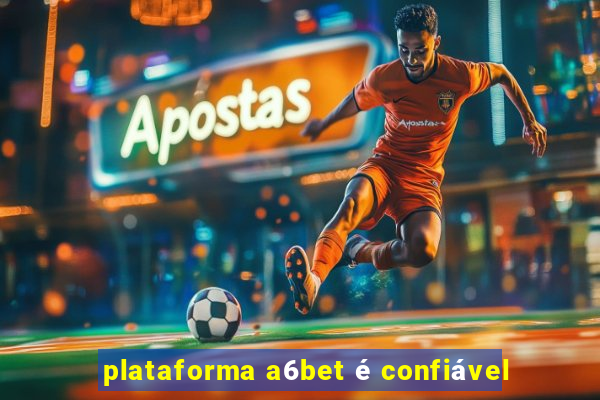 plataforma a6bet é confiável