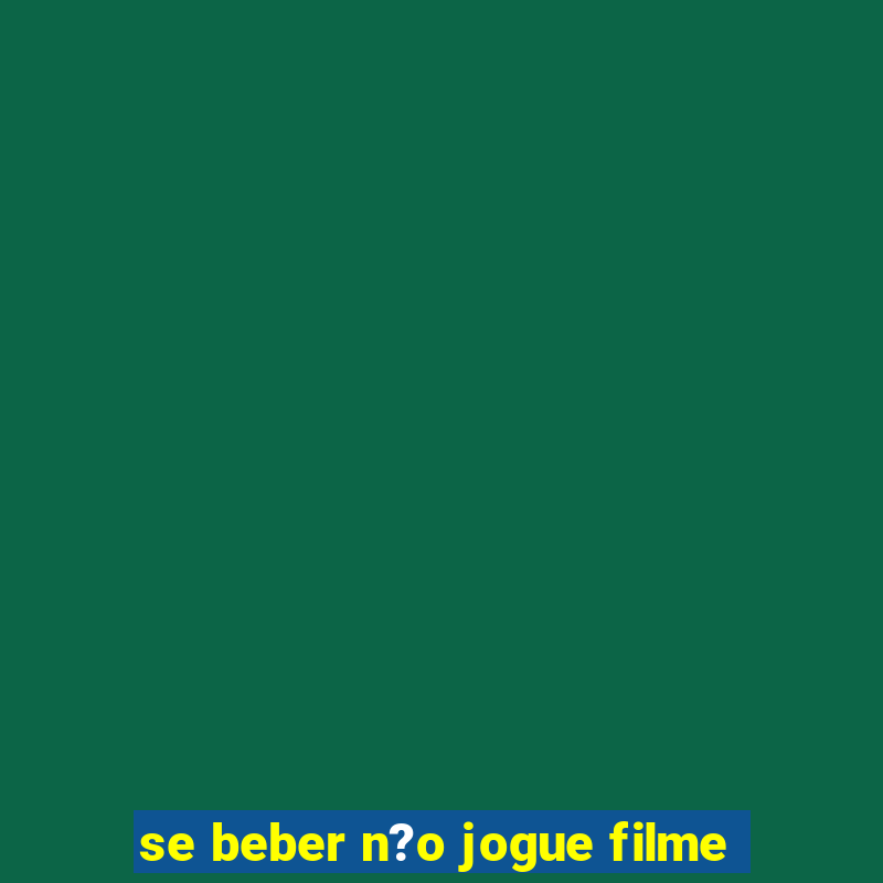 se beber n?o jogue filme