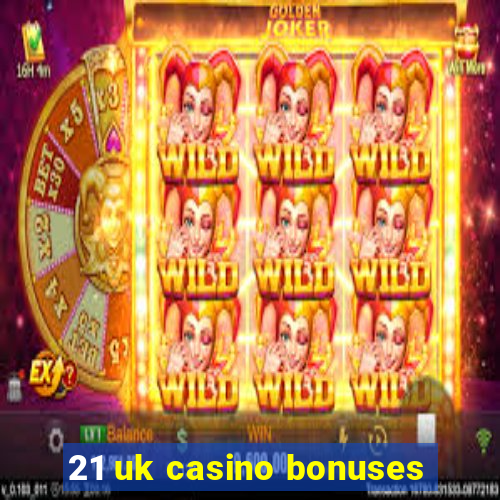 21 uk casino bonuses