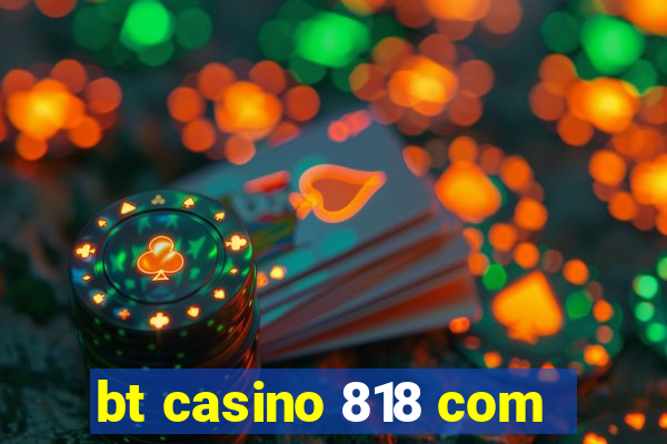 bt casino 818 com