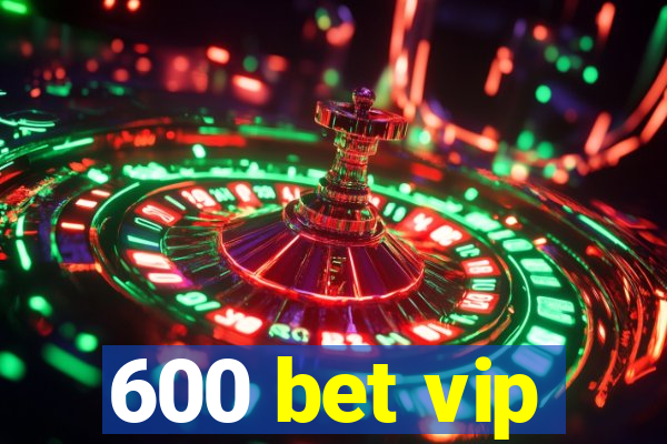 600 bet vip