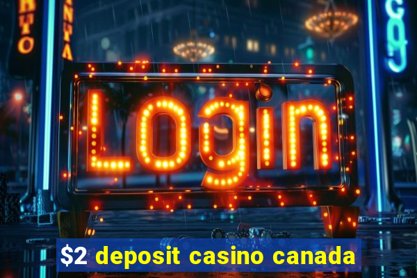 $2 deposit casino canada